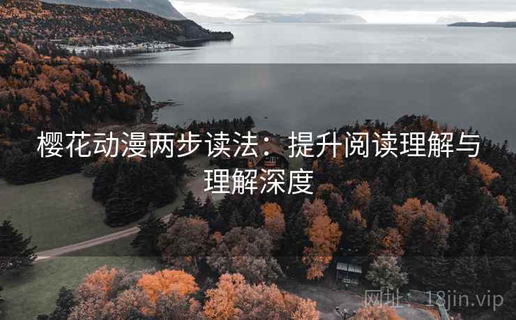 樱花动漫两步读法：提升阅读理解与理解深度